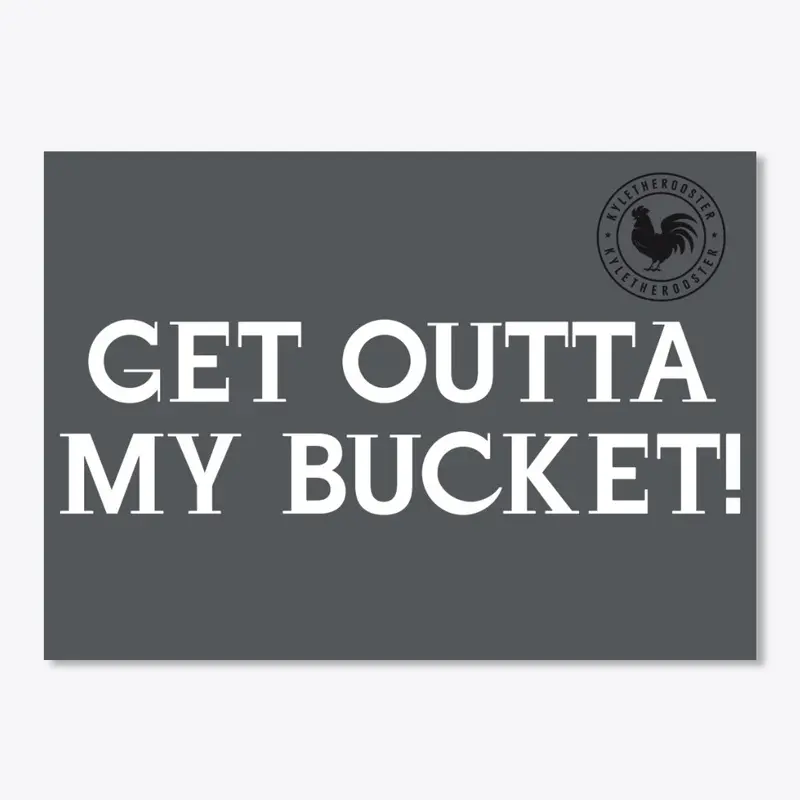 Get Outta My Bucket Sticker